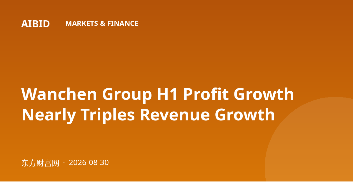 Wanchen Group H1 Profit Growth Nearly Triples Revenue Growth