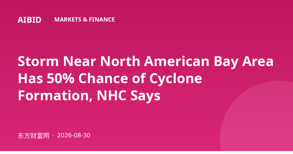 Storm Near North American Bay Area Has 50% Chance of Cyclone Formation, NHC Says