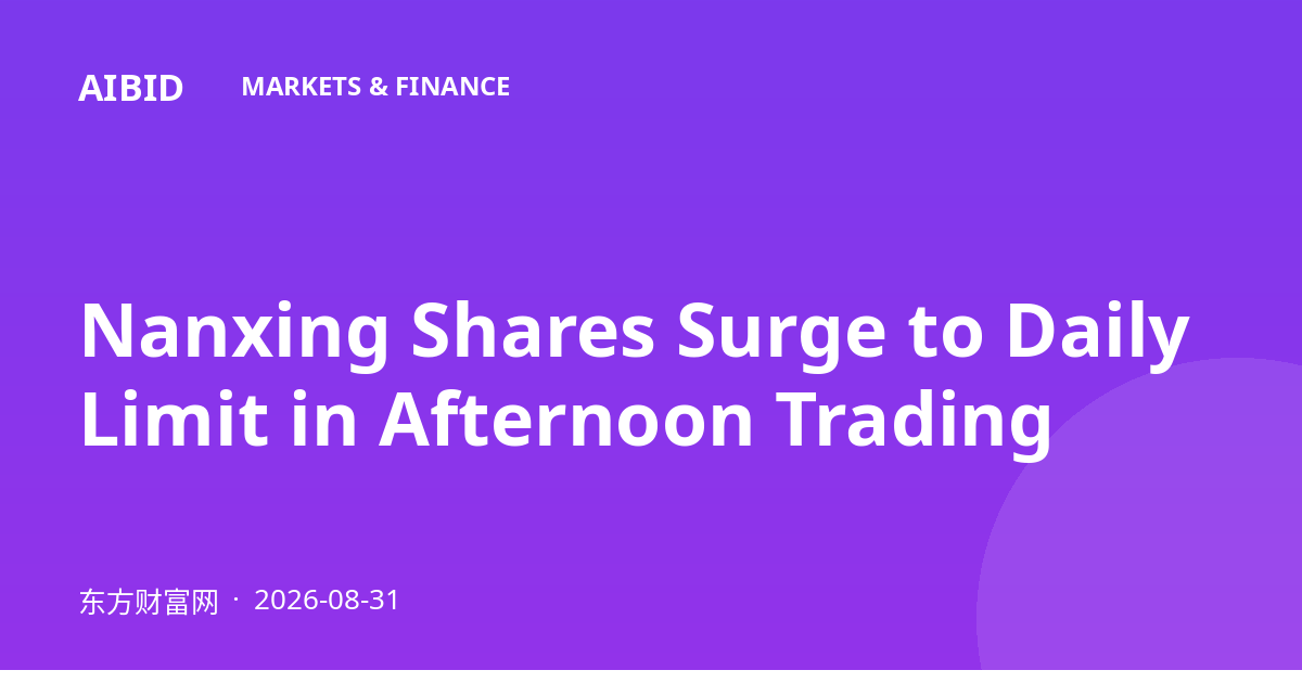Nanxing Shares Surge to Daily Limit in Afternoon Trading
