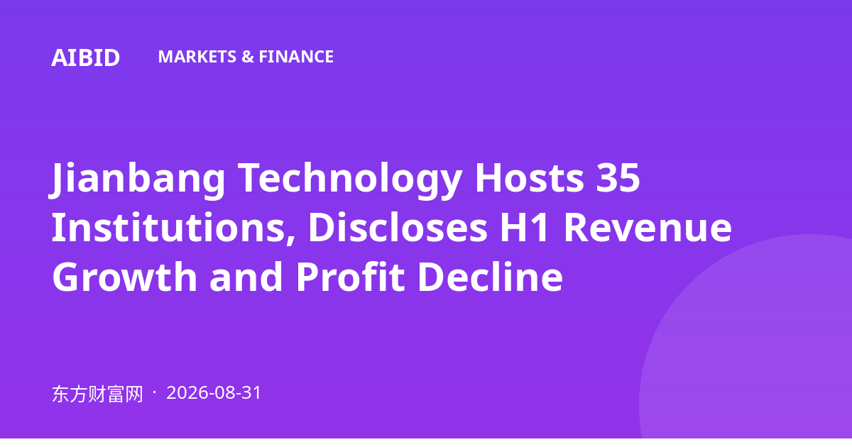 Jianbang Technology Hosts 35 Institutions, Discloses H1 Revenue Growth and Profit Decline
