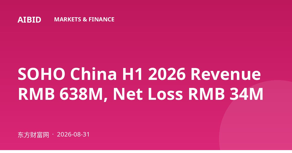SOHO China H1 2026 Revenue RMB 638M, Net Loss RMB 34M